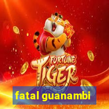 fatal guanambi